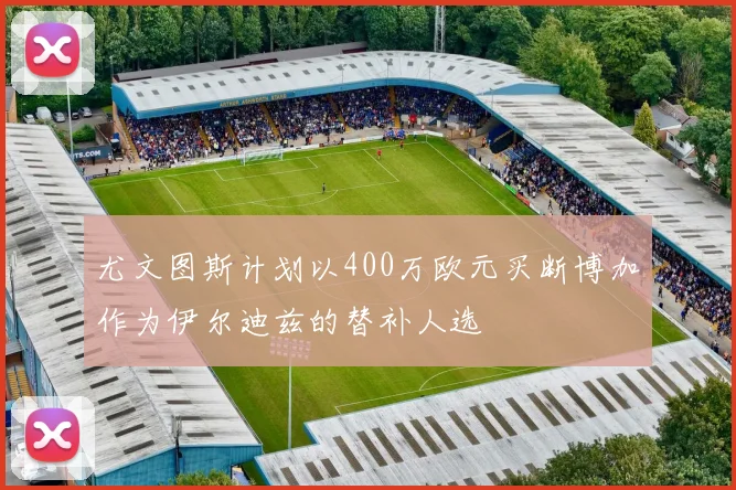 尤文图斯计划以400万欧元买断博加作为伊尔迪兹的替补人选