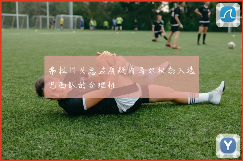弗拉门戈总监质疑内马尔状态入选巴西队的合理性
