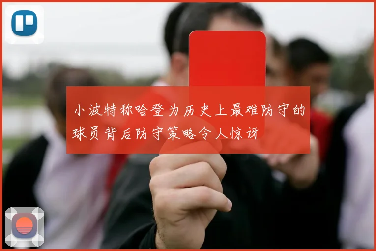 小波特称哈登为历史上最难防守的球员背后防守策略令人惊讶